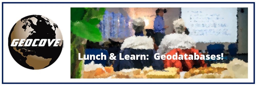Geocove Hosting Lunch & Learn Event on Geodatabases